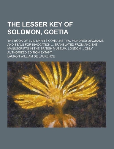 The Lesser Key of Solomon, Goetia; The Book of Evil Spirits Contains Two Hundred Diagrams and Seals for Invocation ... Translated from Ancient Manuscr