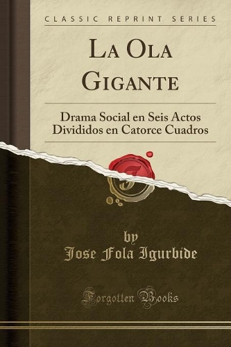 La Ola Gigante: Drama Social en Seis Actos Divididos en Catorce Cuadros (Classic Reprint)