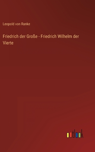 Friedrich der Große - Friedrich Wilhelm der Vierte