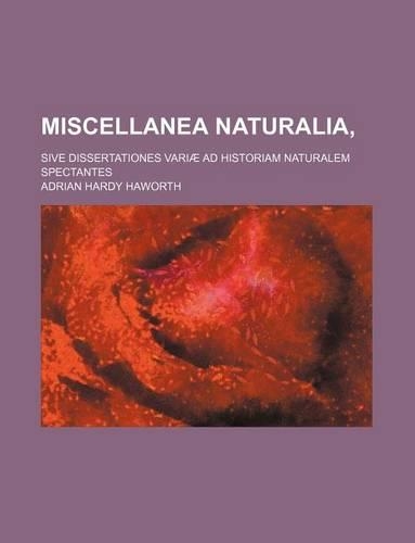 Miscellanea Naturalia; Sive Dissertationes Variae Ad Historiam Naturalem Spectantes