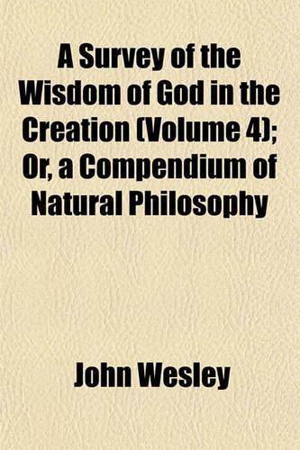 A Survey of the Wisdom of God in the Creation (Volume 4); Or, a Compendium of Natural Philosophy