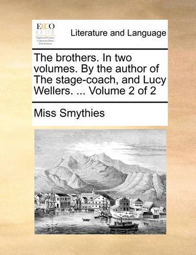 The Brothers. in Two Volumes. by the Author of the Stage-Coach, and Lucy Wellers. ... Volume 2 of 2