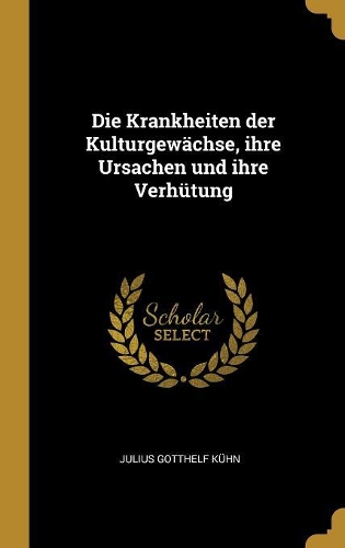 Die Krankheiten der Kulturgewächse, ihre Ursachen und ihre Verhütung