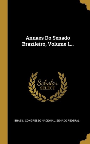Annaes Do Senado Brazileiro, Volume 1...
