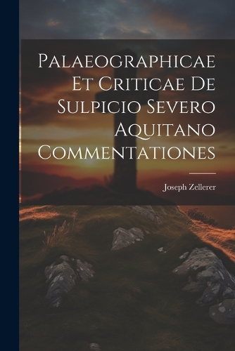 Palaeographicae Et Criticae De Sulpicio Severo Aquitano Commentationes