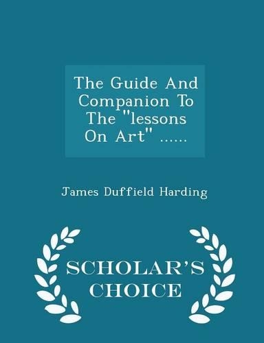 The Guide and Companion to the Lessons on Art ...... - Scholar's Choice Edition