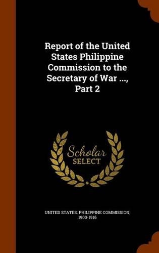 Report of the United States Philippine Commission to the Secretary of War ..., Part 2