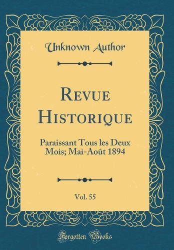 Revue Historique, Vol. 55: Paraissant Tous les Deux Mois; Mai-Août 1894 (Classic Reprint)