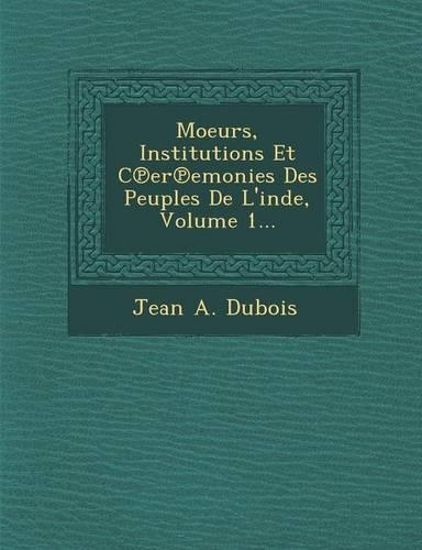 Moeurs, Institutions Et C Er Emonies Des Peuples de L'Inde, Volume 1...