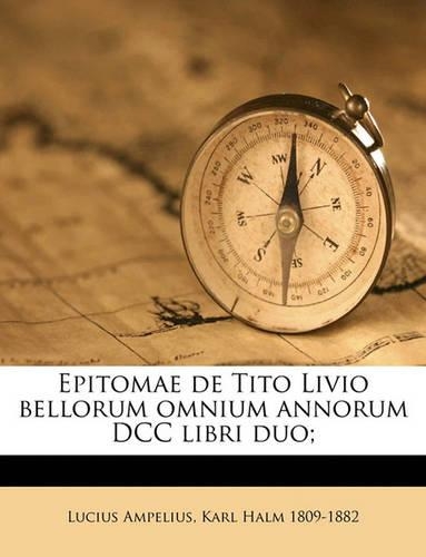 Epitomae de Tito Livio bellorum omnium annorum DCC libri duo;: (Latin)
