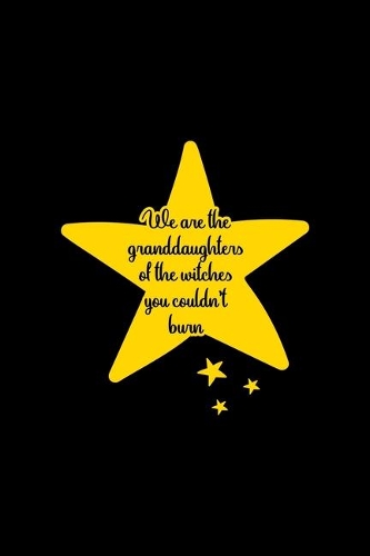 We Are The Granddaughters Of The Witches You Couldn't Burn