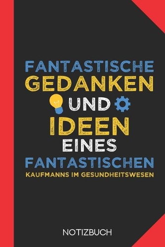 Fantastische Gedanken eines Kaufmanns im Gesundheitswesen: Notizbuch mit 120 Linierten Seiten im Format A5 (6x9 Zoll)