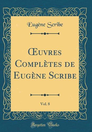 ?uvres Complètes de Eugène Scribe, Vol. 8 (Classic Reprint)