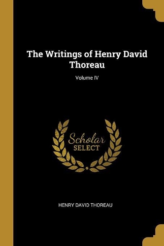 The Writings of Henry David Thoreau; Volume IV