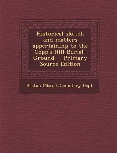 Historical Sketch and Matters Appertaining to the Copp's Hill Burial-Ground