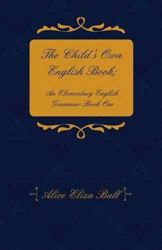 The Child's Own English Book; An Elementary English Grammar - Book 1