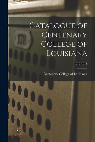 Catalogue of Centenary College of Louisiana; 1912-1913