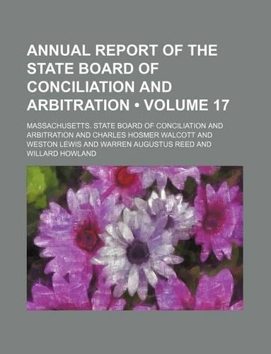 Annual Report of the State Board of Conciliation and Arbitration (Volume 17)