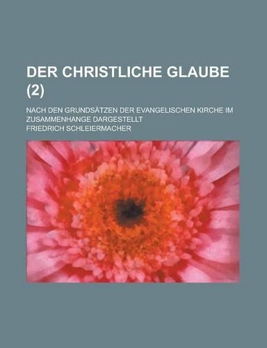 Der Christliche Glaube; Nach Den Grundsatzen Der Evangelischen Kirche Im Zusammenhange Dargestellt (2)