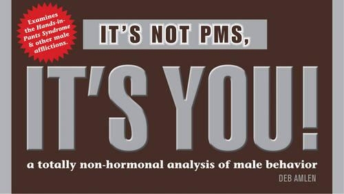 It's Not PMS, it's You!