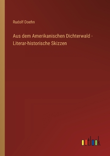 Aus dem Amerikanischen Dichterwald - Literar-historische Skizzen