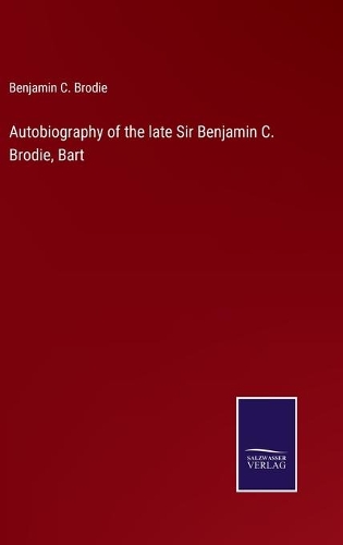Autobiography of the late Sir Benjamin C. Brodie, Bart