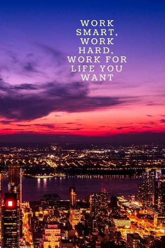 Work Hard, Work Smart, Work for the Life You Want