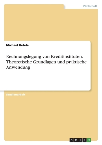 Rechnungslegung von Kreditinstituten. Theoretische Grundlagen und praktische Anwendung