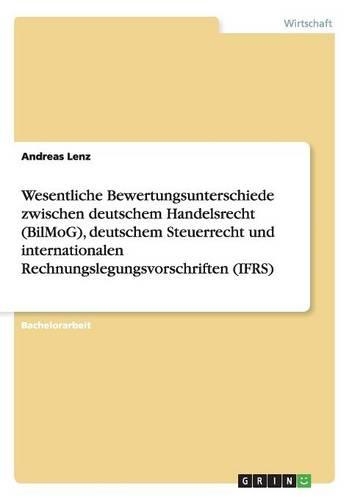 Wesentliche Bewertungsunterschiede zwischen deutschem Handelsrecht (BilMoG), deutschem Steuerrecht und internationalen Rechnungslegungsvorschriften (IFRS)