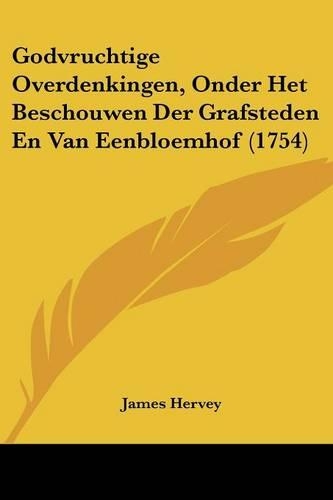 Godvruchtige Overdenkingen, Onder Het Beschouwen Der Grafsteden En Van Eenbloemhof (1754)