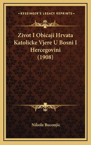 Zivot I Obicaji Hrvata Katolicke Vjere U Bosni I Hercegovini (1908)