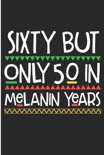 Sixty But Only 50 in Melanin Years