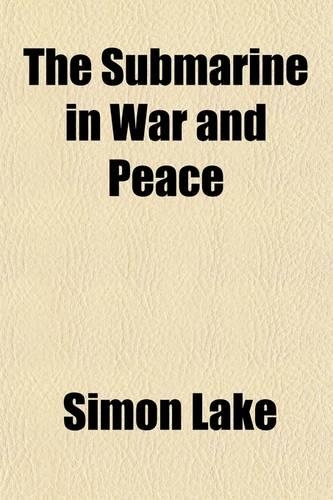 The Submarine in War and Peace; Its Developments and Its Possibilities
