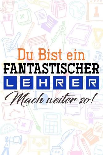 Du bist ein fantastischer Lehrer! Mach weiter so!