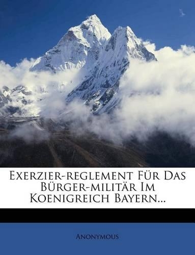 Exerzierreglement Fur Das Burger-Militar Im Konigreich Bayern.