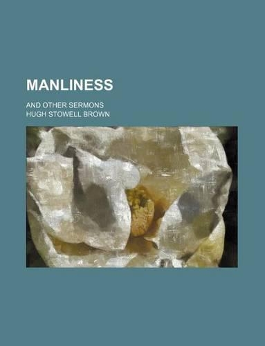 Manliness; And Other Sermons