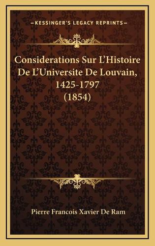 Considerations Sur L'Histoire De L'Universite De Louvain, 1425-1797 (1854)