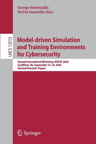 Model-driven Simulation and Training Environments for Cybersecurity: Second International Workshop, MSTEC 2020, Guildford, UK, September 14–18, 2020,  Revised Selected  Papers(12512 Lecture Notes in Computer Science)