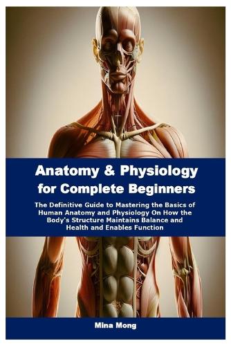 Anatomy & Physiology for Complete Beginners