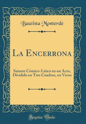 La Encerrona: Sainete Cómico-Lírico en un Acto, Dividido en Tres Cuadros, en Verso (Classic Reprint)