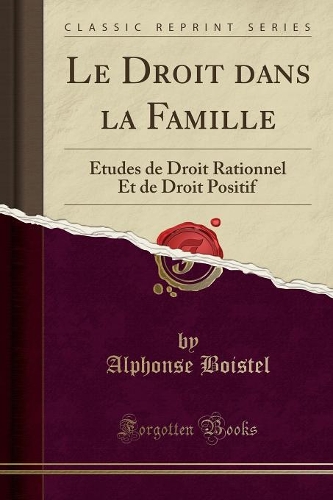 Le Droit dans la Famille: Études de Droit Rationnel Et de Droit Positif (Classic Reprint)