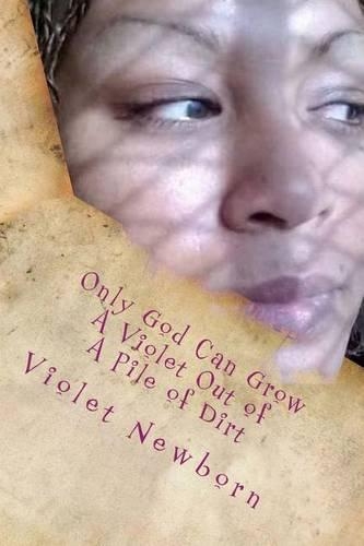 Only God Can Grow a Violet Out of a Pile of Dirt