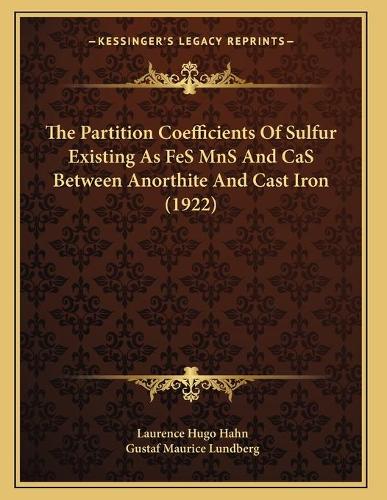 The Partition Coefficients Of Sulfur Existing As FeS MnS And CaS Between Anorthite And Cast Iron (1922)