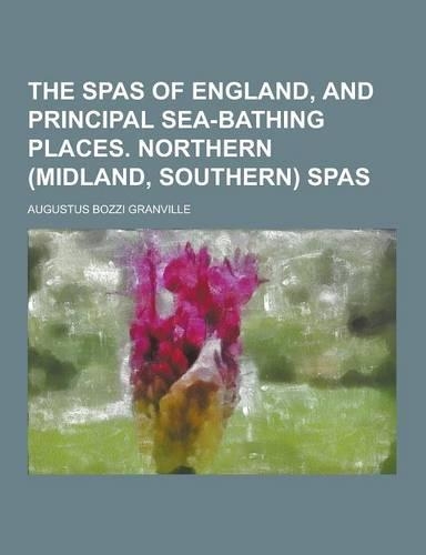 The Spas of England, and Principal Sea-Bathing Places. Northern (Midland, Southern) Spas