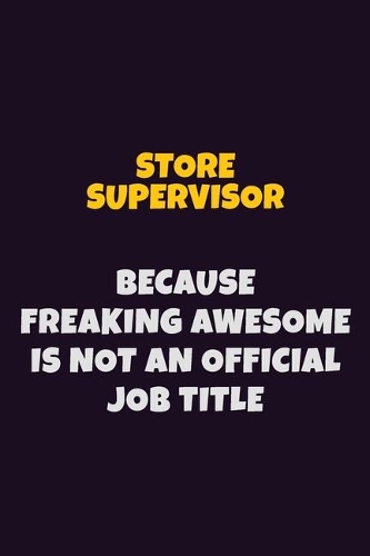 Store Supervisor, Because Freaking Awesome Is Not An Official Job Title