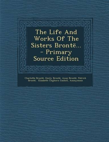 The Life and Works of the Sisters Bronte... - Primary Source Edition