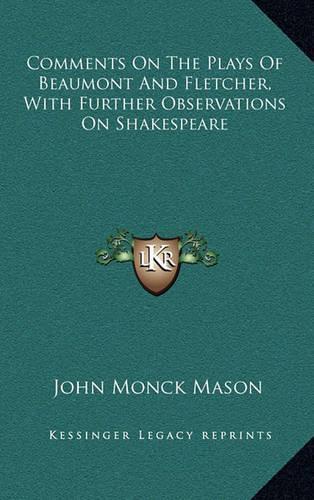 Comments on the Plays of Beaumont and Fletcher, with Further Observations on Shakespeare
