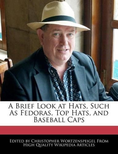 A Brief Look at Hats, Such as Fedoras, Top Hats, and Baseball Caps