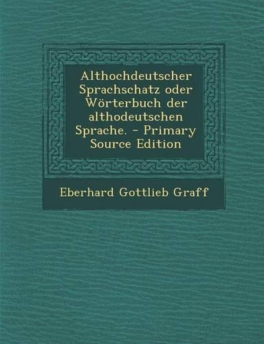 Althochdeutscher Sprachschatz Oder Worterbuch Der Althodeutschen Sprache. - Primary Source Edition
