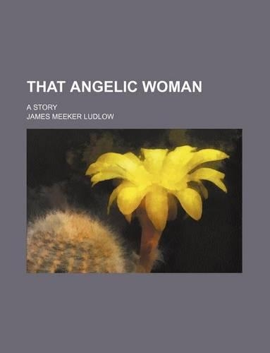 That Angelic Woman; A Story